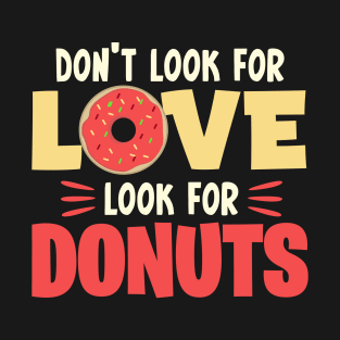 Don't look for love look for donuts T-Shirt