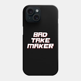 Bad Take Maker Phone Case