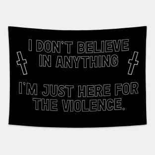 I Don't Believe In Anything ... I'm Just Here For The Violence Tapestry