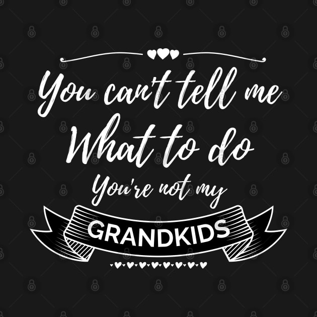 You can't tell me what to do,You're not my grandkids, grandchild by Lekrock Shop