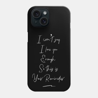 I Can't Say I Love You Enough, So This Is Your Reminder Phone Case