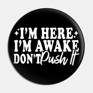 I'm Here I'm Awake Don't Push It Pin