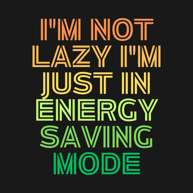 I'm Not Lazy I'm Just Energy Saving Mode by Prime Quality Designs