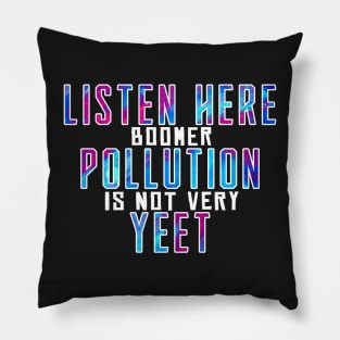 Listen here Boomer pollution is not very yeet Pillow