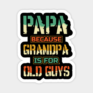 Papa because Grandpa is for Old guys Fathers Day Magnet