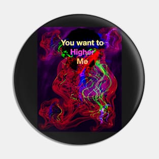 You want to Higher me Pin