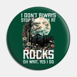 I Don't Always Stop and Look At Rocks Oh Wait, Yes I Do. Pin