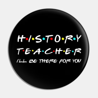 History Teacher I'll Be There For You Pin