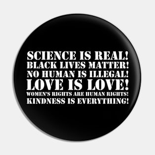 Science is real! Black lives matter! No human is illegal! Love is love! Women's rights are human rights! Kindness is everything! Pin