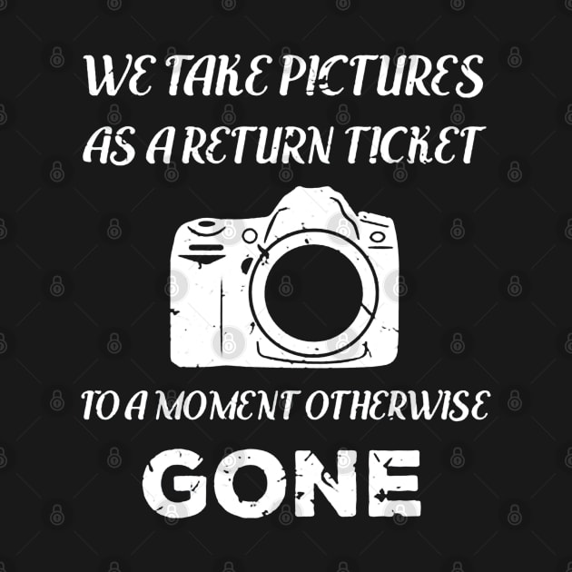 We Take Pictures As a Return Ticket To a Moment Otherwise Gone by drawflatart9