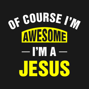 Of Course I'm Awesome, I'm A Jesus, Jesus Family Name T-Shirt