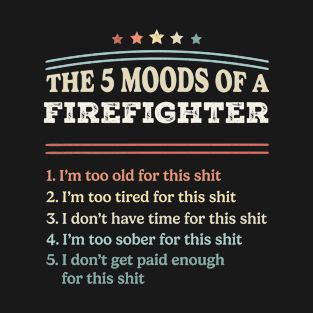 The 5 Moods of an Firefighter Funny Firefighter Gifts T-Shirt