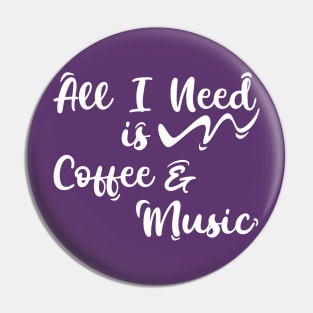 All I Need Is Coffee And Music Pin