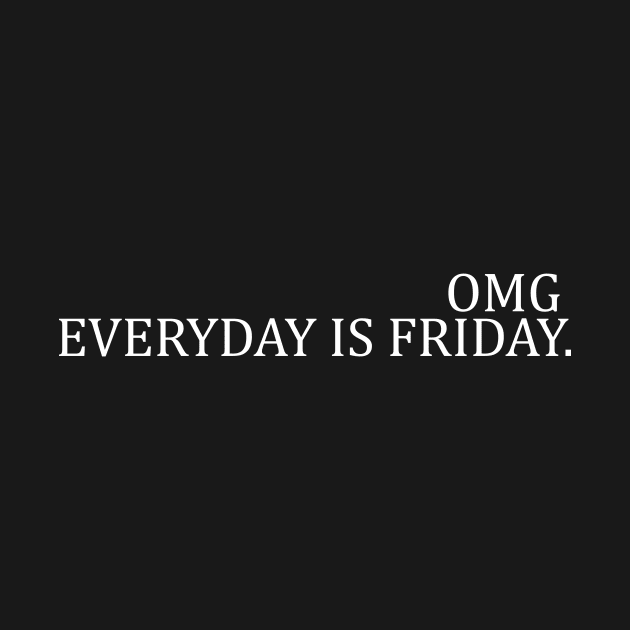 OMG EVERYDAY IS FRIDAY by Suddenly Mood