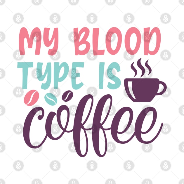 "My Blood Type is Coffee" - Caffeine Lover by NotUrOrdinaryDesign