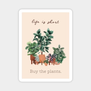 Life is short, buy the plants Magnet