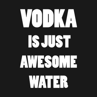 VODKA IS JUST AWESOME WATER T-Shirt