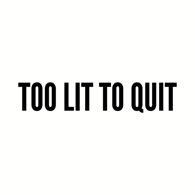 Cute Too Lit To Quit Funny Joke Statement Humor Slogan Quotes Classy Lit Quotes Cute Too Lit To Quit Funny Joke Statement Humor Slogan Quotes Classy Lit Quotes