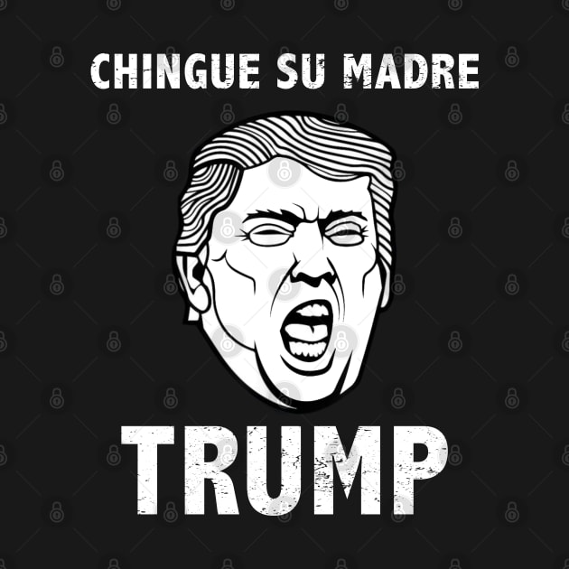 Chingue Su Madre Trump Shirt by Saymen Design