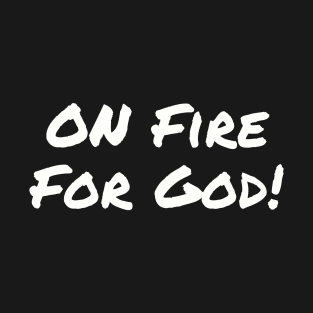 On Fire For God | Christian Design | Typography White T-Shirt