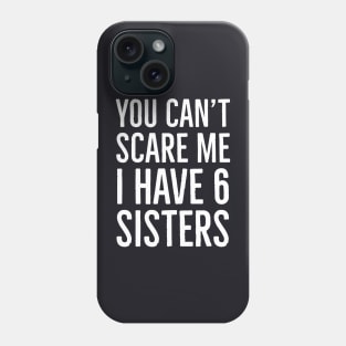 You Can't Scare Me I Have 6 Sisters Phone Case