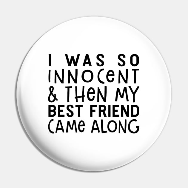 I Was So Innocent And Then My Best Friend Came Along Funny Shirt Pin by Alana Clothing