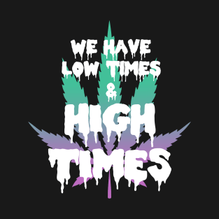 We Have Low Times And High Times Weed Legalization T-Shirt