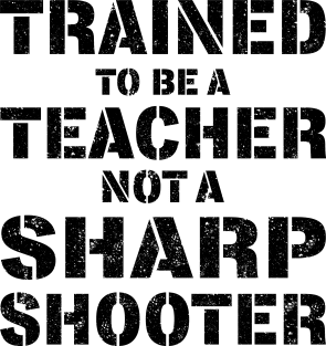 Trained To Be A teacher Not a Sharp Shooter Magnet