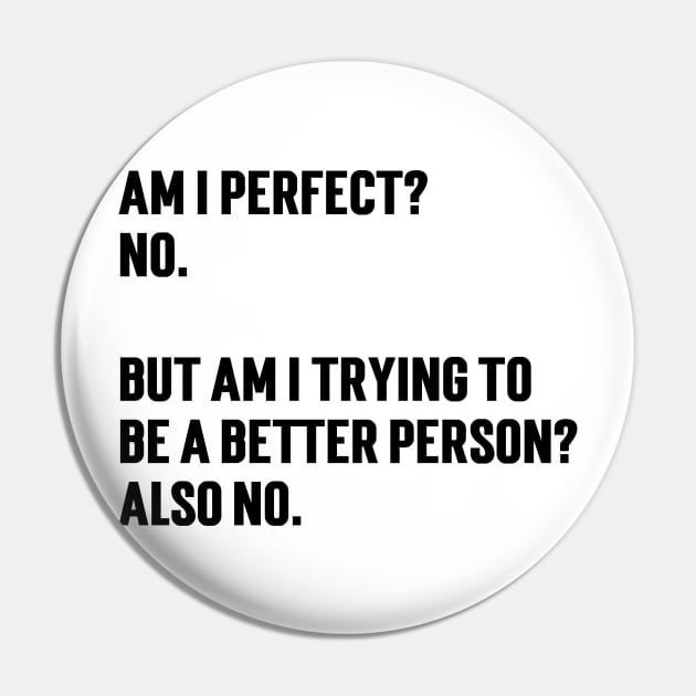 Am I Perfect? No. But Am I Trying To Be A Better Person?  also No v2 Pin by Emma