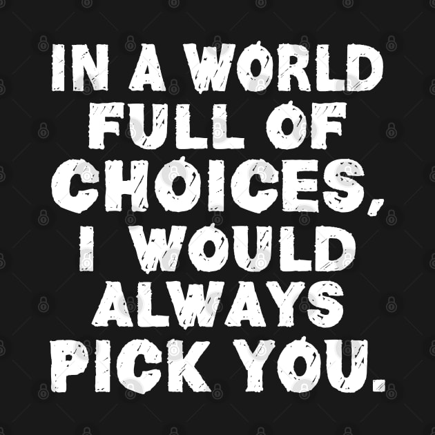 In a World Full of Choices I Would Always Pick You | Love by DancingDolphinCrafts