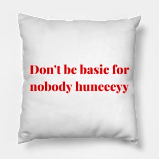 Don't be basic for nobody honey T shirt Merch Trending Pillow