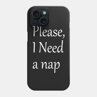 Please, I Need a Nap Phone Case