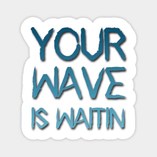 your wave is waitin Magnet