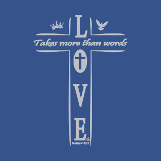 LOVE TAKES MORE THAN WORDS T-Shirt