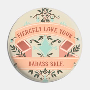 Fiercely Love Your Badass Self Pin