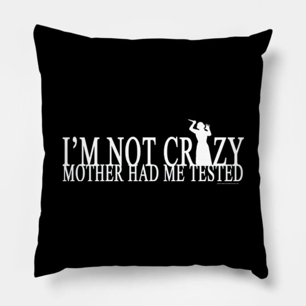 I'm Not Crazy Mother Had Me Tested Pillow by House_Of_HaHa