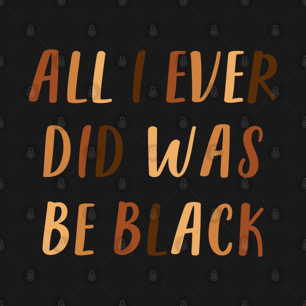 All I Ever Did Was Be Black | African American | Black Lives Matter | Black History by UrbanLifeApparel