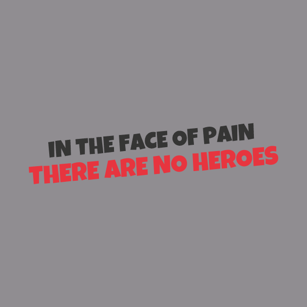 Quote - "In the face of pain there are no heroes" by Artemis Garments