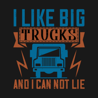 I Like Big Trucks And I Can Not Lie T-Shirt