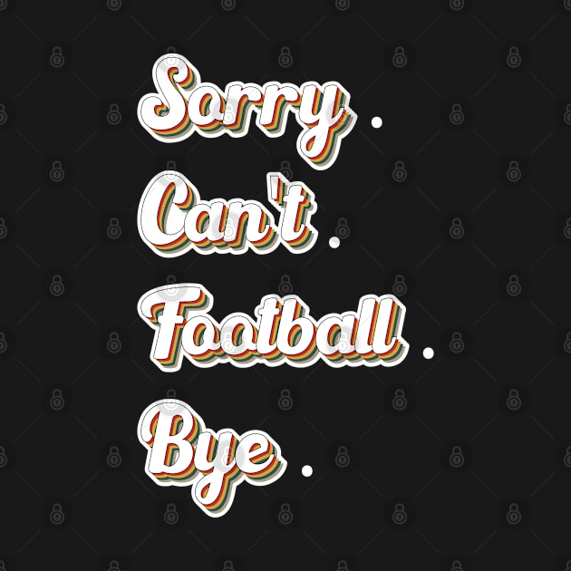 Sorry Can't Football Bye Adding a Dash of Humor by greatnessprint