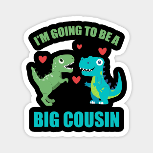 I'm Going To Be A Big Cousin Dinosaur Lovers Magnet