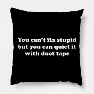 You can’t fix stupid but you can quiet it with duct tape Pillow