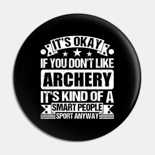 It's Okay If You Don't Like Archery It's Kind Of A Smart People Sports Anyway Archery Lover Pin