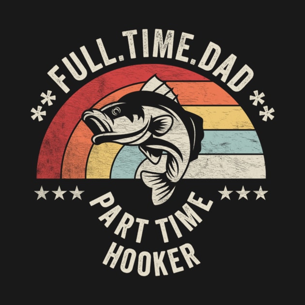 Full Time Dad Part Time Hooker Funny Fishing Fisherman Dad Boyfriend Husband Gift by SomeRays