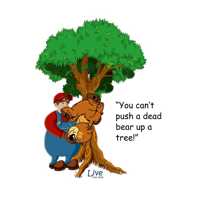 You can't push a dead bear up a tree! by LiveFullTime