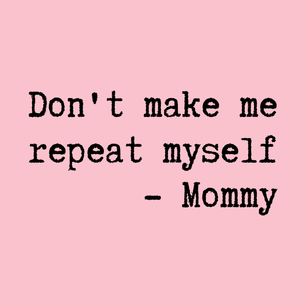 Don't make me repeat myself mommy by Leap Arts