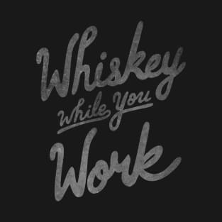 Whiskey While You Work T-Shirt