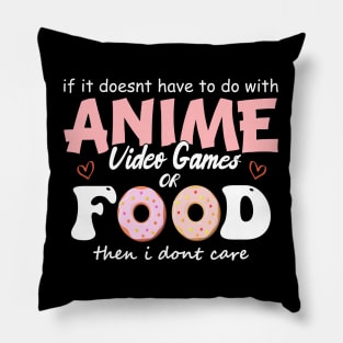 If It Doesn't Have To Do With Anime Video Games Or Food Then I Don't Care Pillow