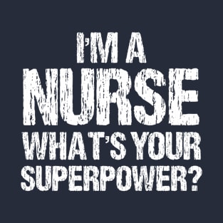 Iam A Nurse What’s Your Superpower T-Shirt