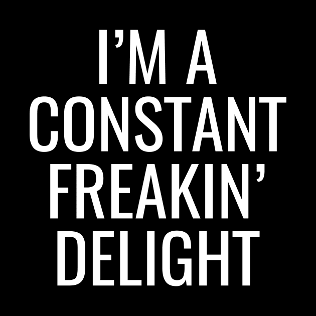 I'M A Constant Freakin' Delight by Saimarts